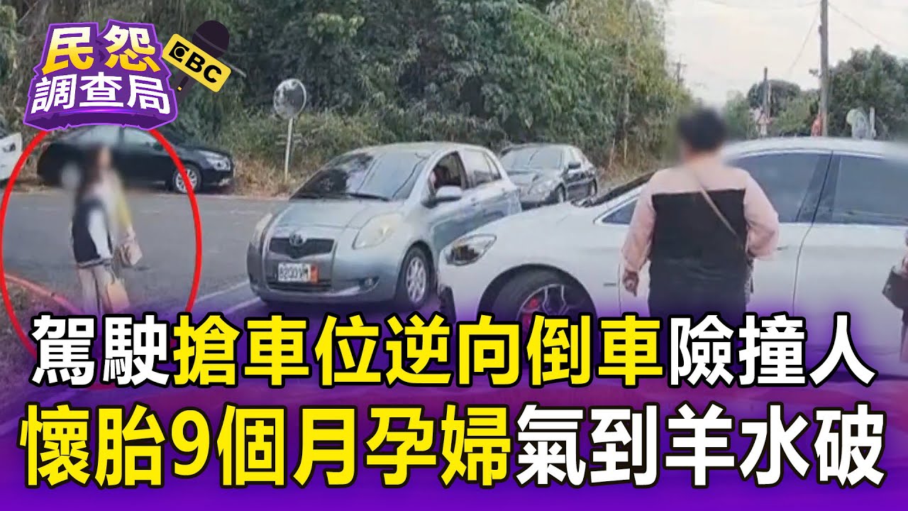 駕駛搶車位「逆向倒車」差點撞到人！ 懷胎9個月孕婦「氣到羊水破」【民怨調查局】