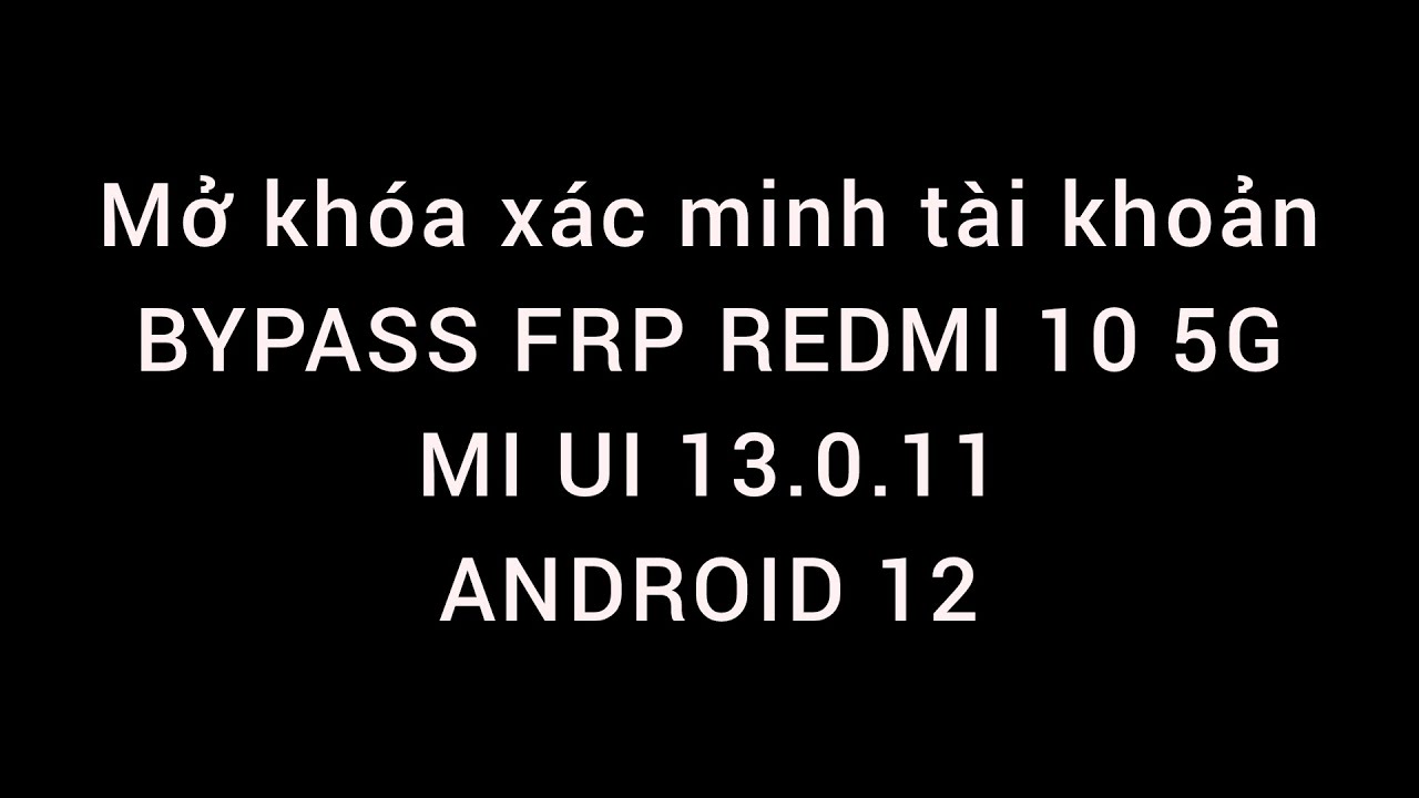 Mở Khóa Xác Minh Tài Khoản REDMI 10 5G - BYPASS FRP REDMI 10 5G - MI UI 13.0.11 - ANDROID 12