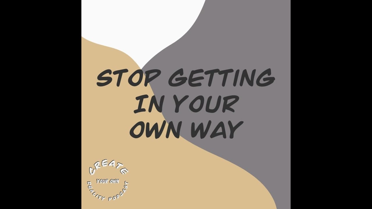 Stop Getting In Your Own Way