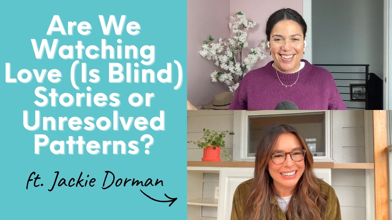 Are We Watching Love (Is Blind) Stories or Unresolved Patterns? ft. Jackie Dorman