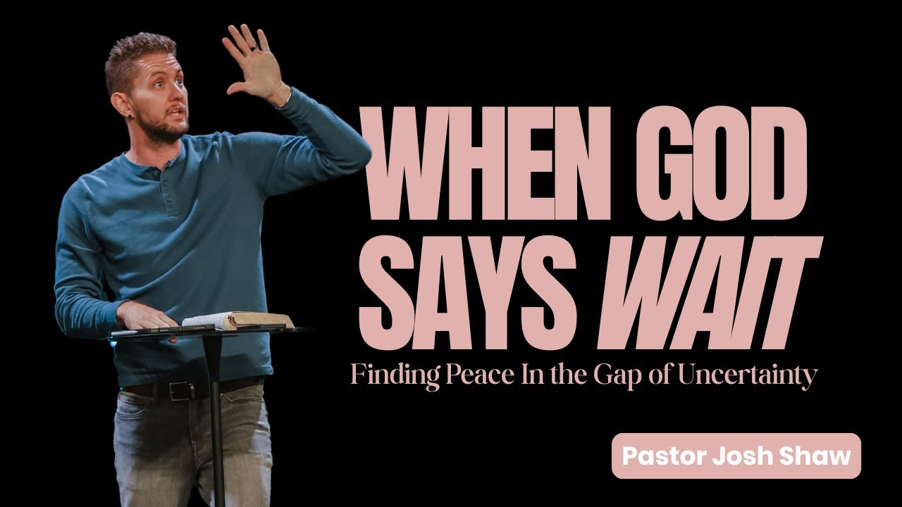 When God Says Wait: Finding Peace in the Gap of Uncertainty | Pastor Josh Shaw