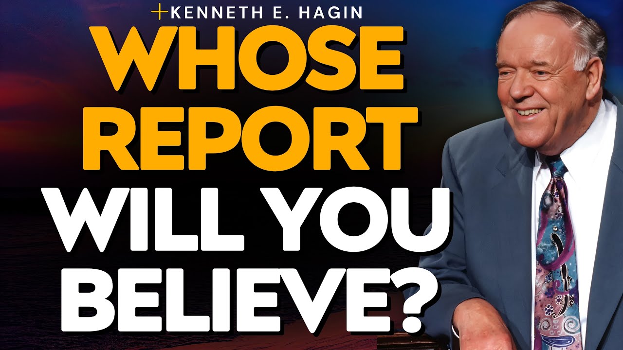 WHOSE REPORT WILL YOU BELIEVE? Faith, Confession & X10 Protocol — Kenneth E. Hagin | Healing & Joy