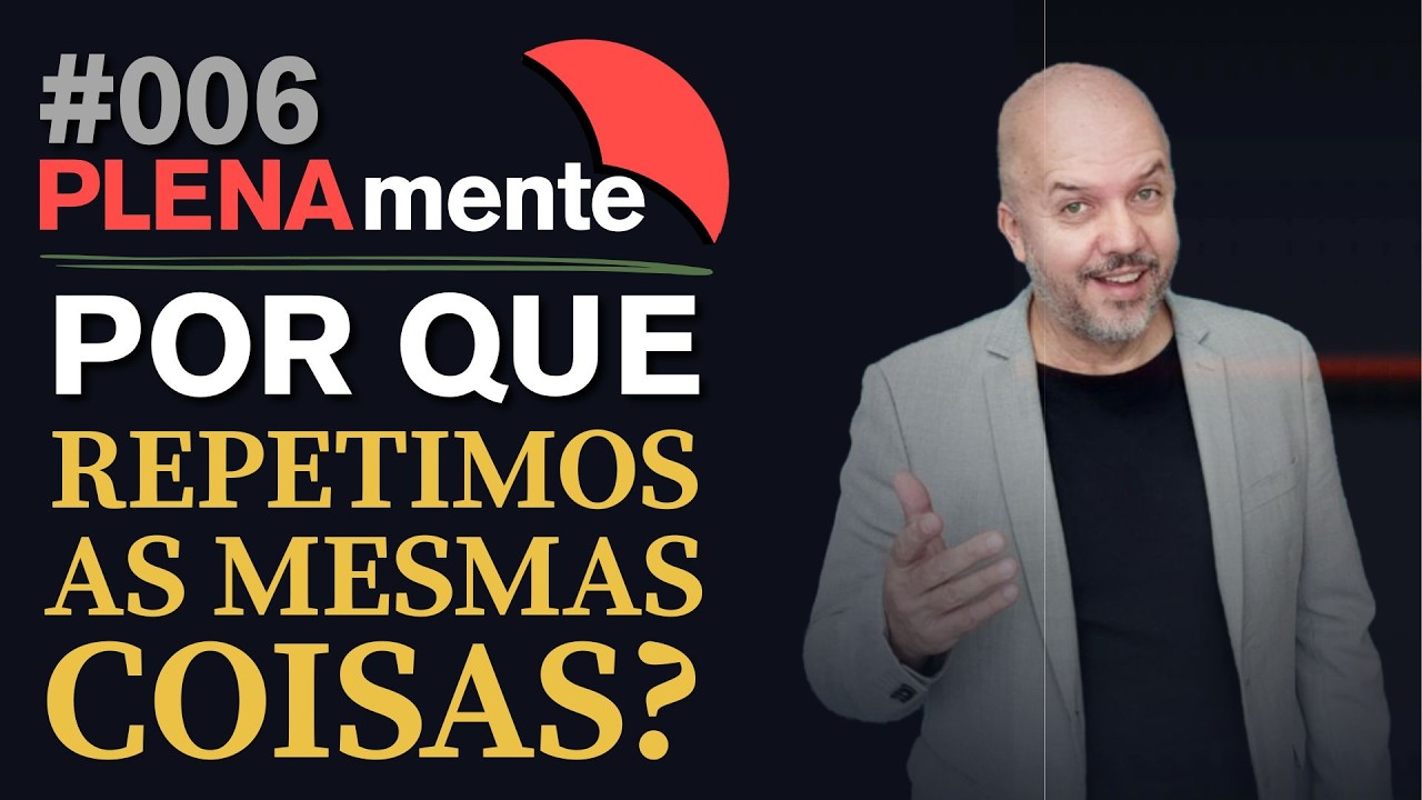 #006 | PLENAmente | POR QUÊ REPITIMOS AS MESMAS COISAS?