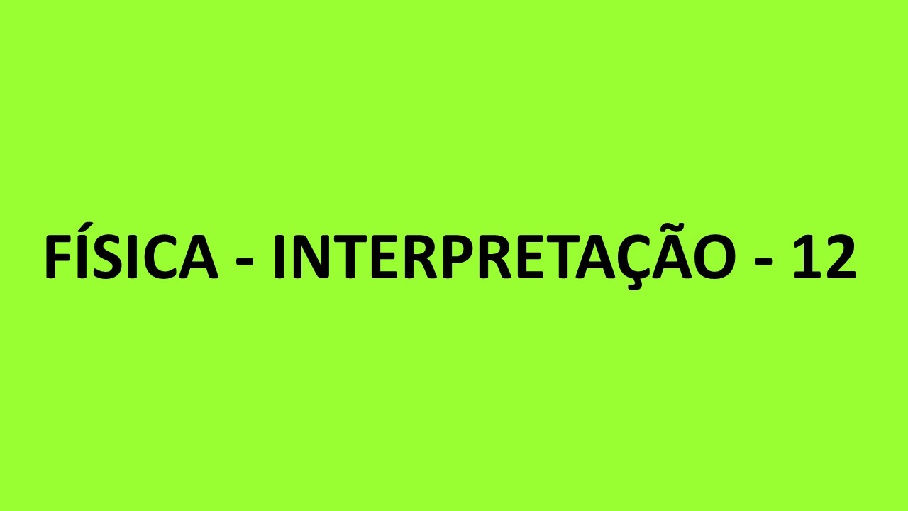 FÍSICA - INTERPRETAÇÃO - 12