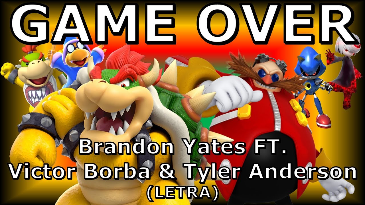 GAME OVER - Brandon Yates FT. Victor Borba & Tyler Anderson(LETRA)|Bowser VS Eggman|DEATH BATTLE!