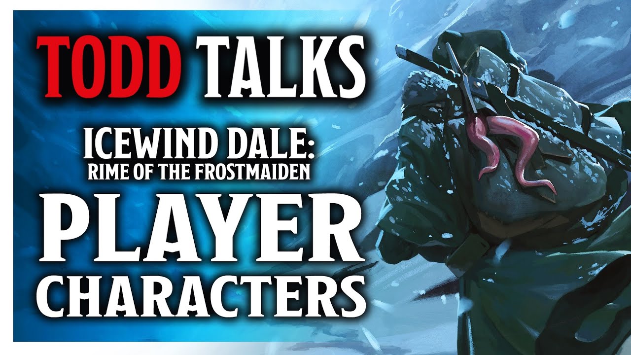Player Characters in 'Icewind Dale: Rime of the Frostmaiden' - Todd Talks - With Jim Davis