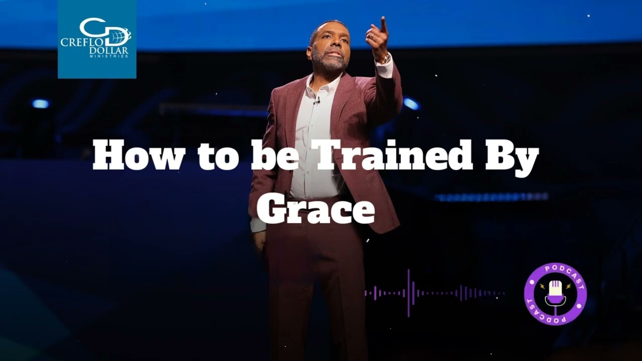 How to be Trained By Grace - Creflo Dollar Ministries Podcast