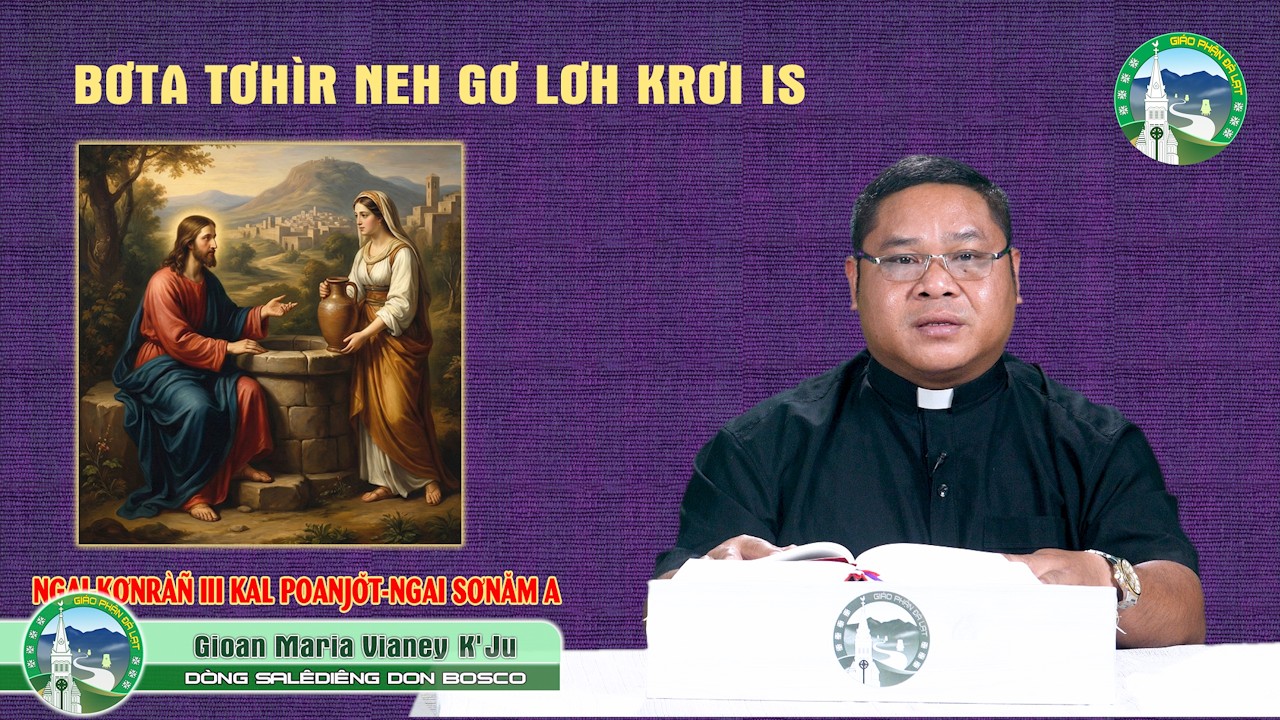 📖 CHIA SẺ TIN MỪNG K'Ho - Chúa Nhật Tuần III Mùa Chay Năm A - Cha Gioan Maria Vianey K'JU, SDB.