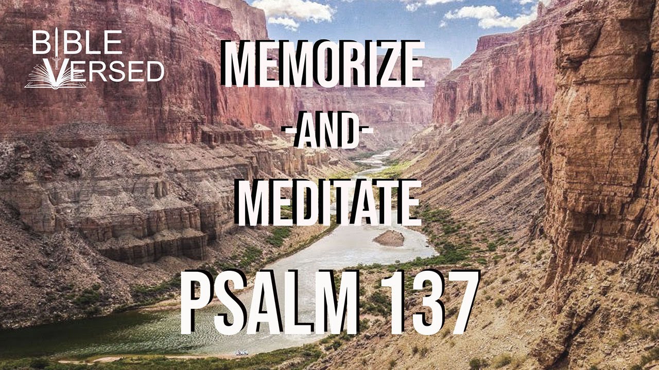Psalm 137, Longing for Zion in a Foreign Land, Memorize and Meditate with words and music.