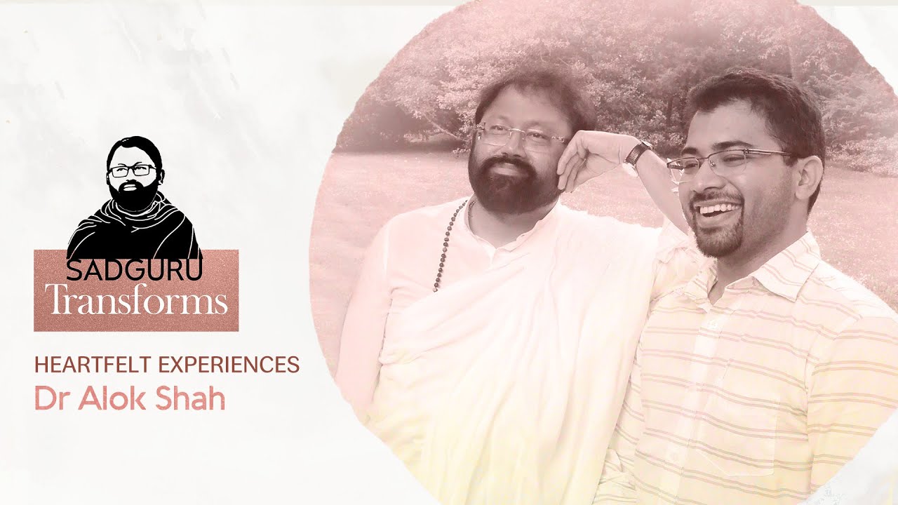 Dr. Alok Shah | Sadguru Transforms - Stories of the Master’s Grace changing lives