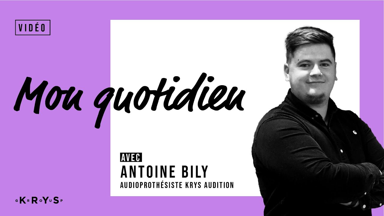 Mon quotidien - Antoine Bily, Audioprothésiste Krys Audition