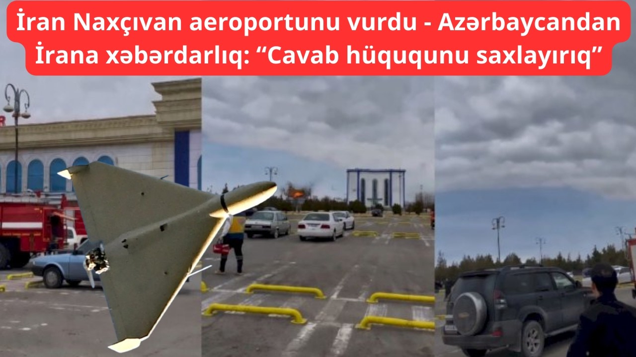 İran Naxçıvan aeroportunu vurdu - Azərbaycandan İrana xəbərdarlıq: “Cavab hüququnu saxlayırıq”