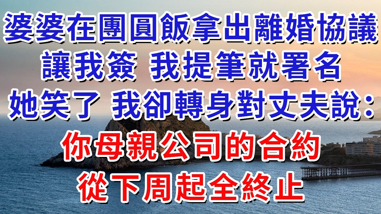 婆婆在團圓飯拿出離婚協議讓我簽，我提筆就署名，她笑了。我卻轉身對丈夫說：“你母親公司的合約，從下周起全終止。”#生活經驗#情感故事#故事#小說#戀愛#情感#婚姻