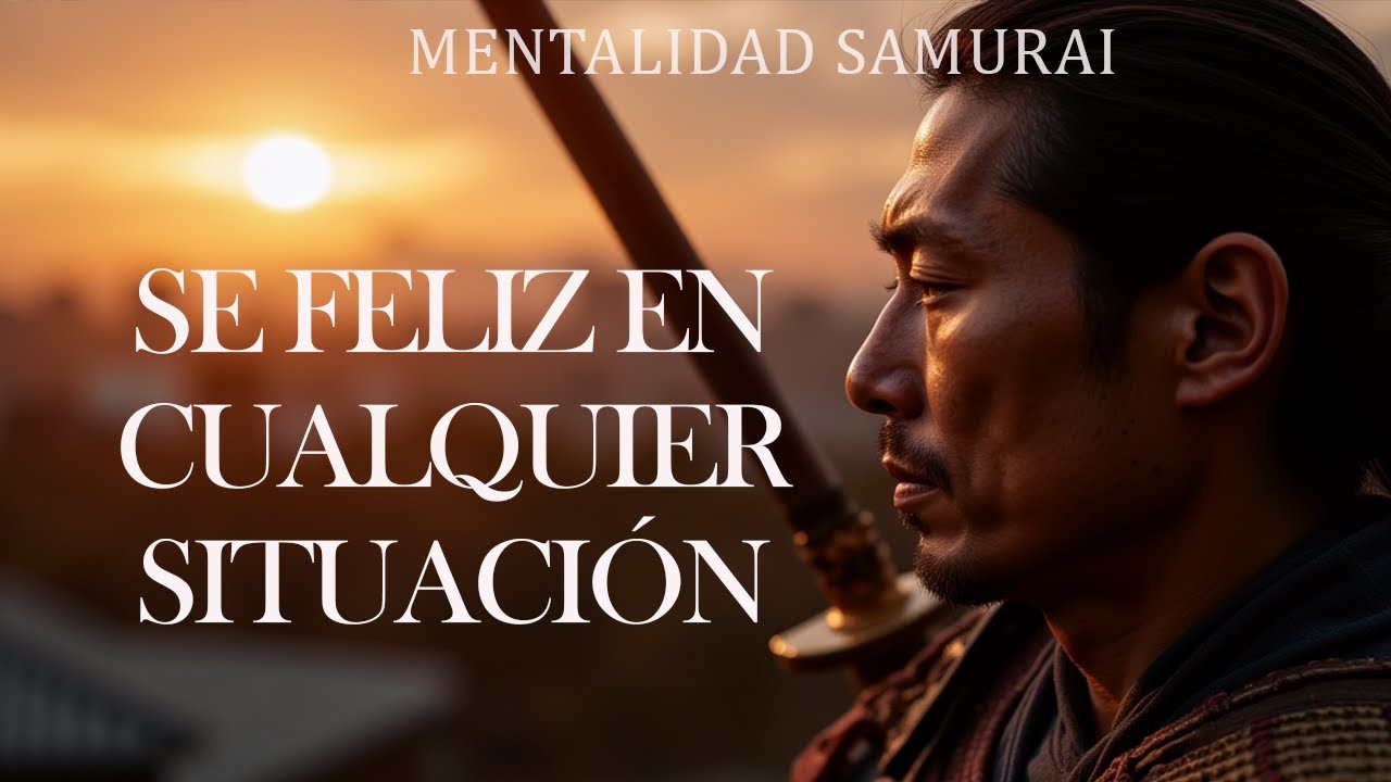 SÉ FELIZ EN CUALQUIER SITUACIÓN: 8 LECCIONES SAMURAIS I MENTALIDAD SAMURAI