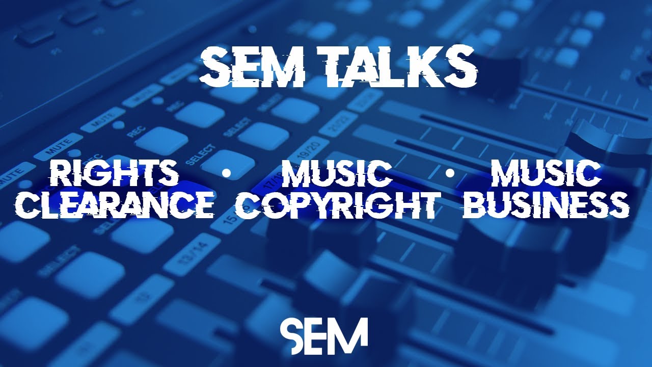 SEM Talks: Music Copyright, Rights Clearance & Music Sync Licensing (PART 1)