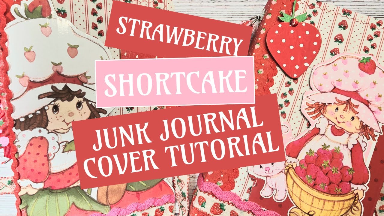 How I Make Strawberry Shortcake Junk Journal Covers:  Step by Step Tutorial