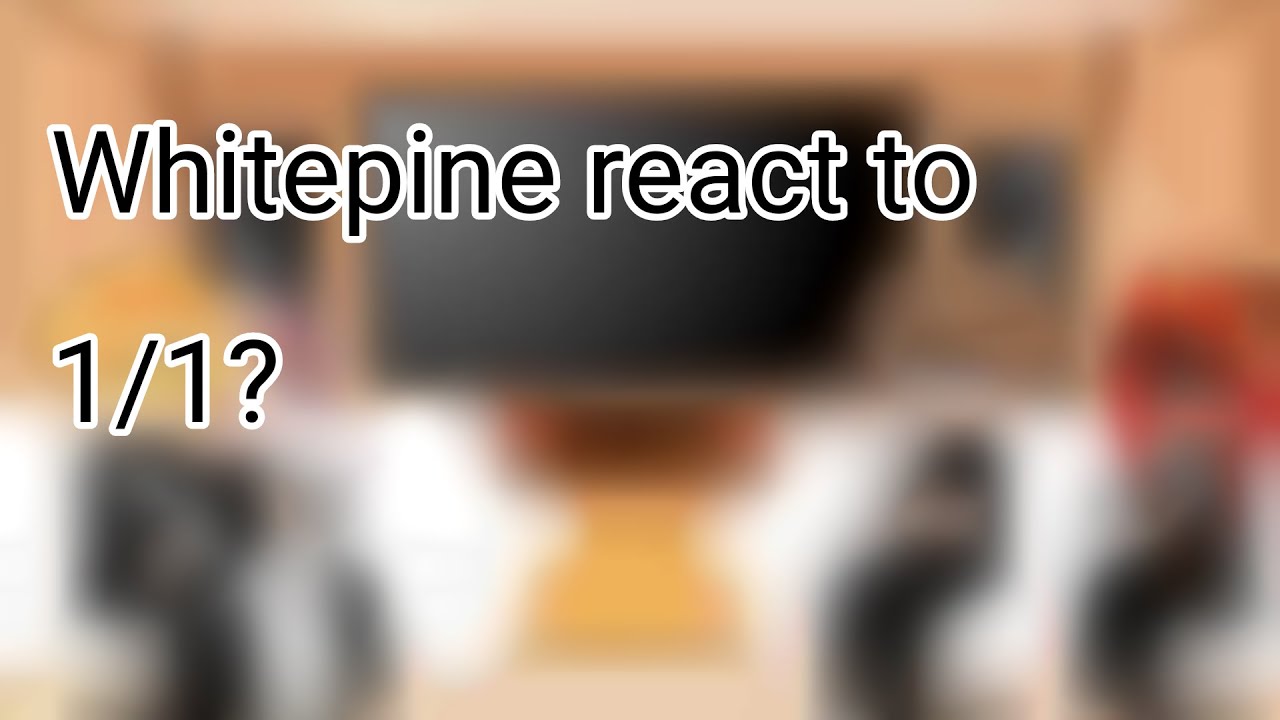Whitepine react to.. [1/1?]