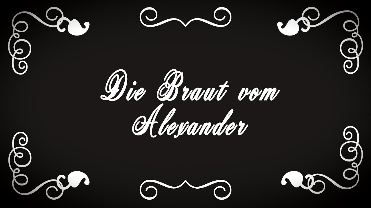 Die Braut vom Alexander, die geht so auseinander