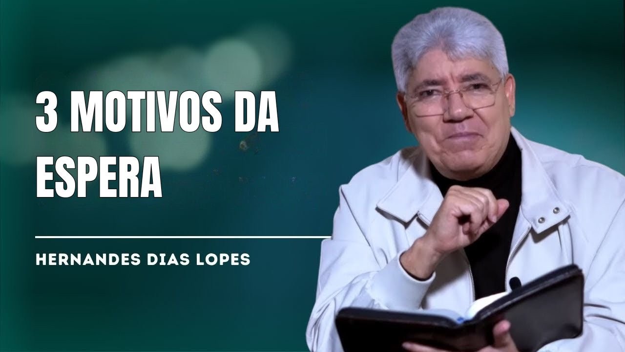 3 RAZÕES PELAS QUAIS O SEU MILAGRE AINDA NÃO CHEGOU - HERNANDES DIAS LOPES