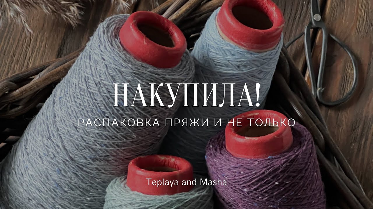 РАСПАКОВКА ПРЯЖИ и не только | Покупки-баловство | Много бобинок