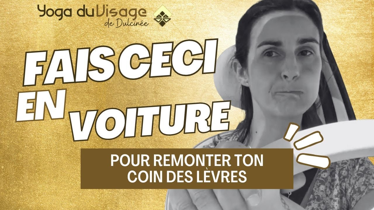En Voiture, REMONTES TON COIN DES LEVRES. Yoga du visage de Dulcinée