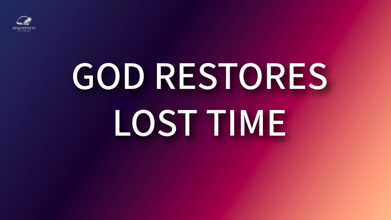 God Will Make Up for Lost Time | A Powerful Message of Restoration