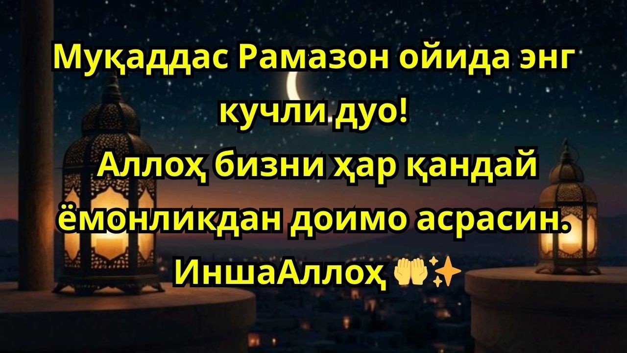 РАМАЗОНДА ЭНГ КУЧЛИ ДУО 🌙 АЛЛОҲ ЁМОНЛИКДАН АСРАСИН ВА РИЗҚ БЕРСИН 🤲 МУҚАДДАС РАМАЗОНДА КУЧЛИ ДУО!