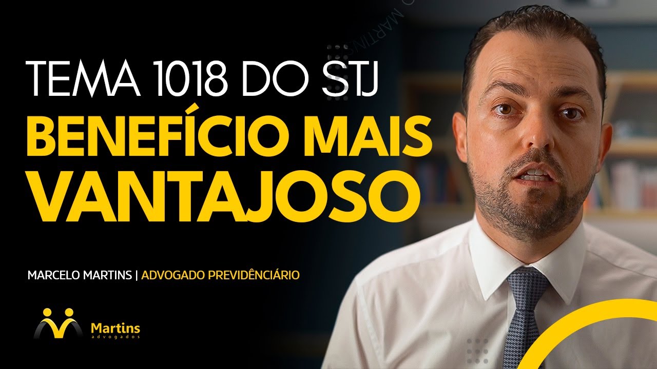 Tema 1018 do STJ - Benefício mais vantajoso concedido pelo INSS