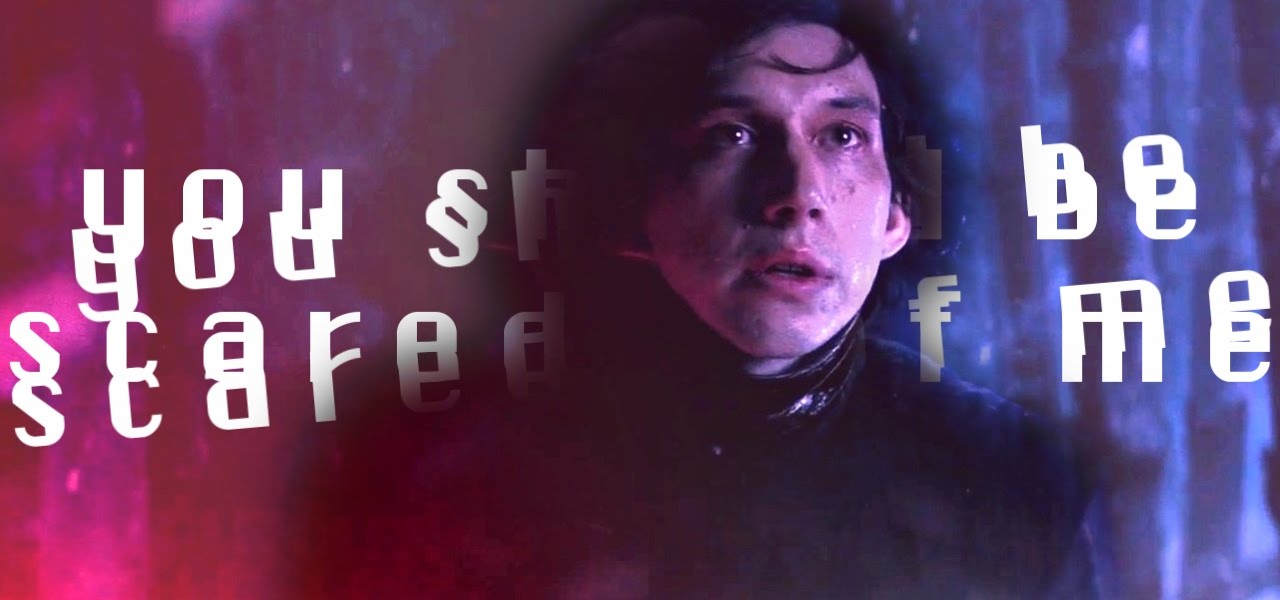~Kylo Ren ~ [HD] you should be scared of me