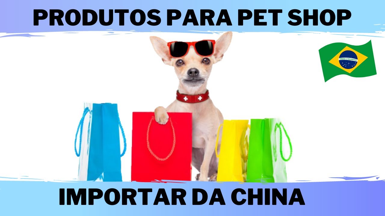 COMO IMPORTAR PRODUTOS DE PET SHOP DA CHINA