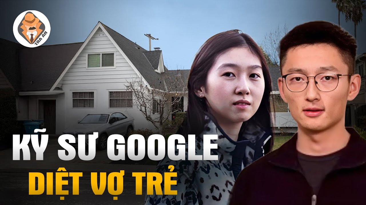 Vụ Án Kỹ Sư Google Diệt Vợ - Bi Kịch Của Nhân Tài Đại Học Thanh Hoa - Tra Án