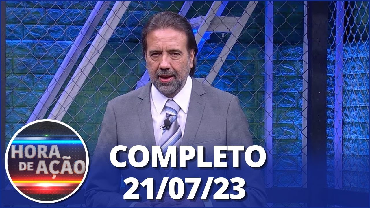 Hora de Ação (21/07/23) | Completo