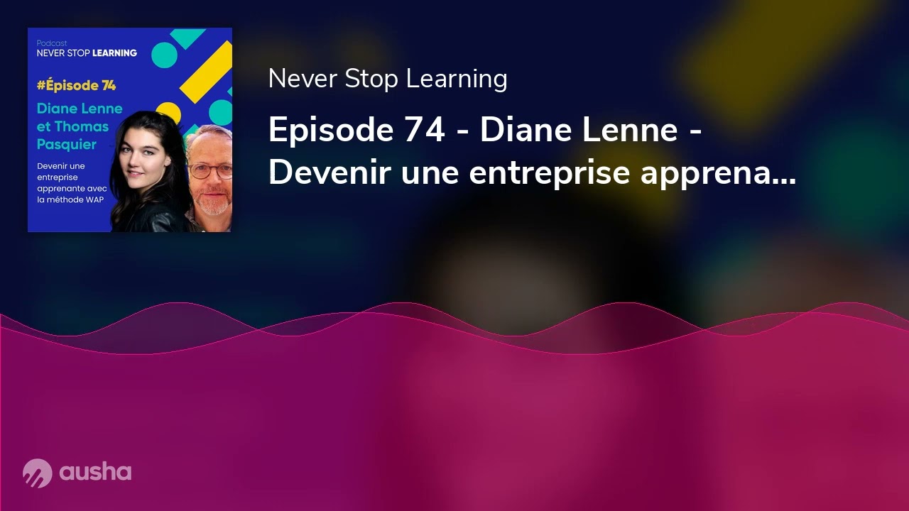 Episode 74 - Diane Lenne - Devenir une entreprise apprenante grâce à la pairagogie