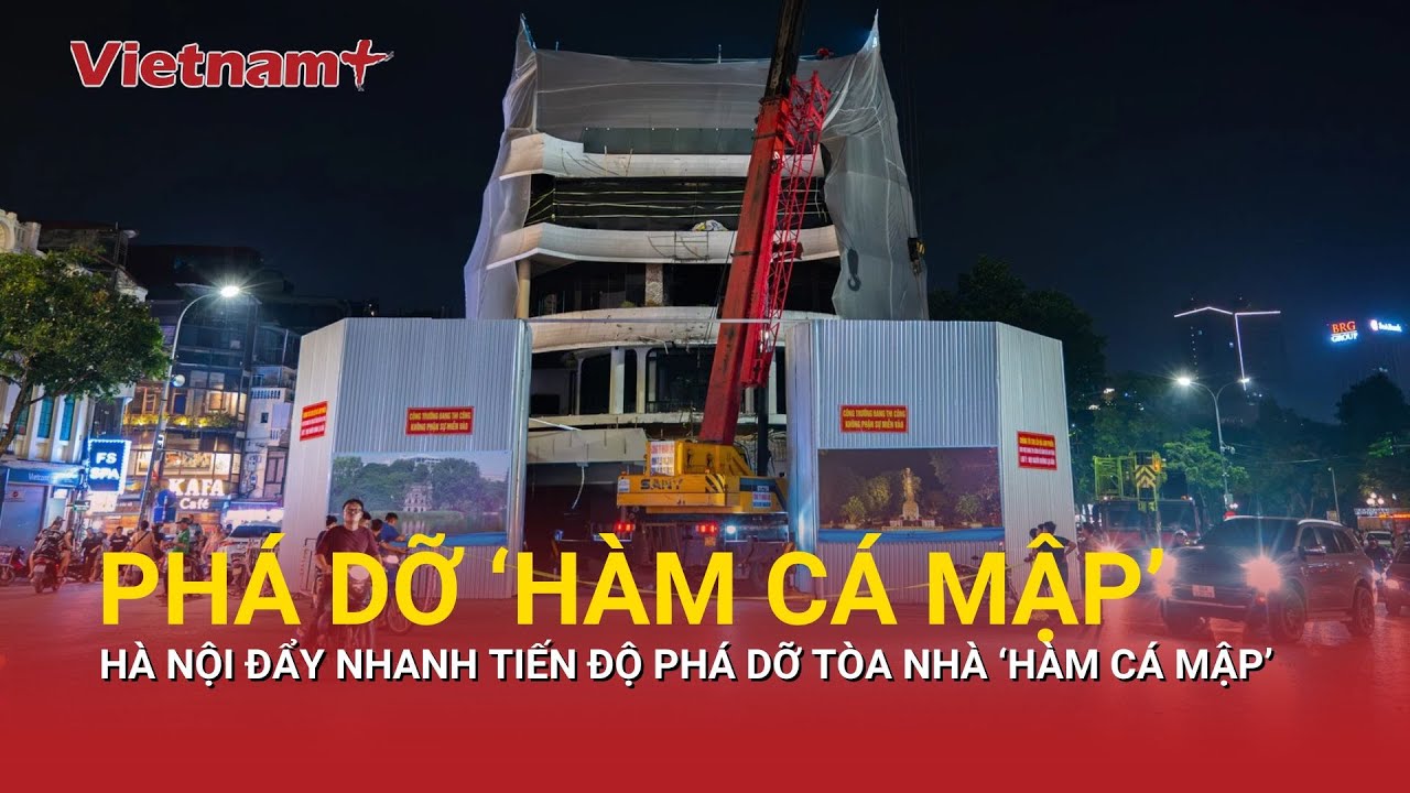 Hà Nội đẩy nhanh tiến độ phá dỡ tòa nhà 'Hàm cá mập'