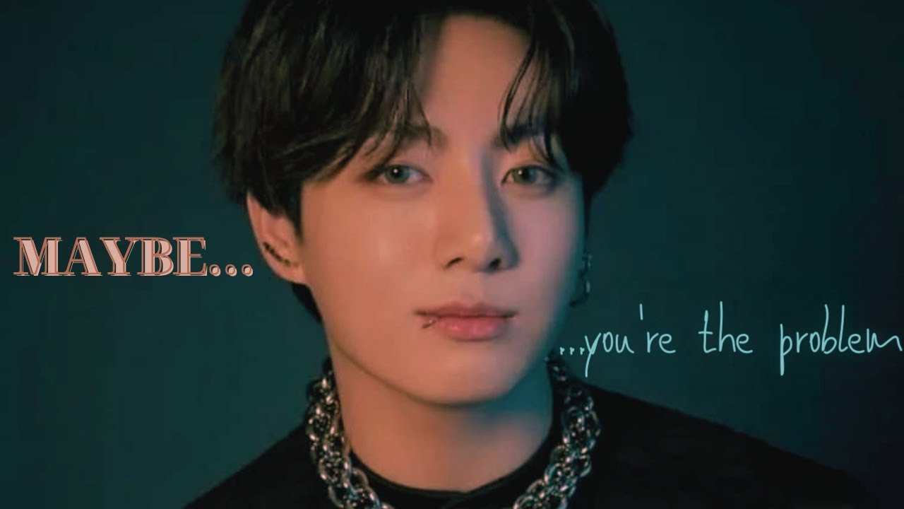 Jungkook - Maybe You're The Problem (FMV)