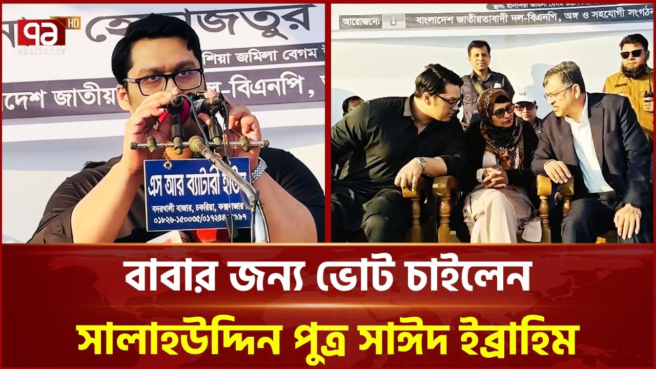 বাবার জন্য ভোট চাইলেন সালাহউদ্দিন পুত্র সাঈদ ইব্রাহিম | Salahuddin Ahmed | BNP | Ekattor TV