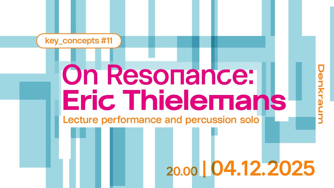key_concepts #11: Eric Thielemans – On Resonance I exploratorium berlin