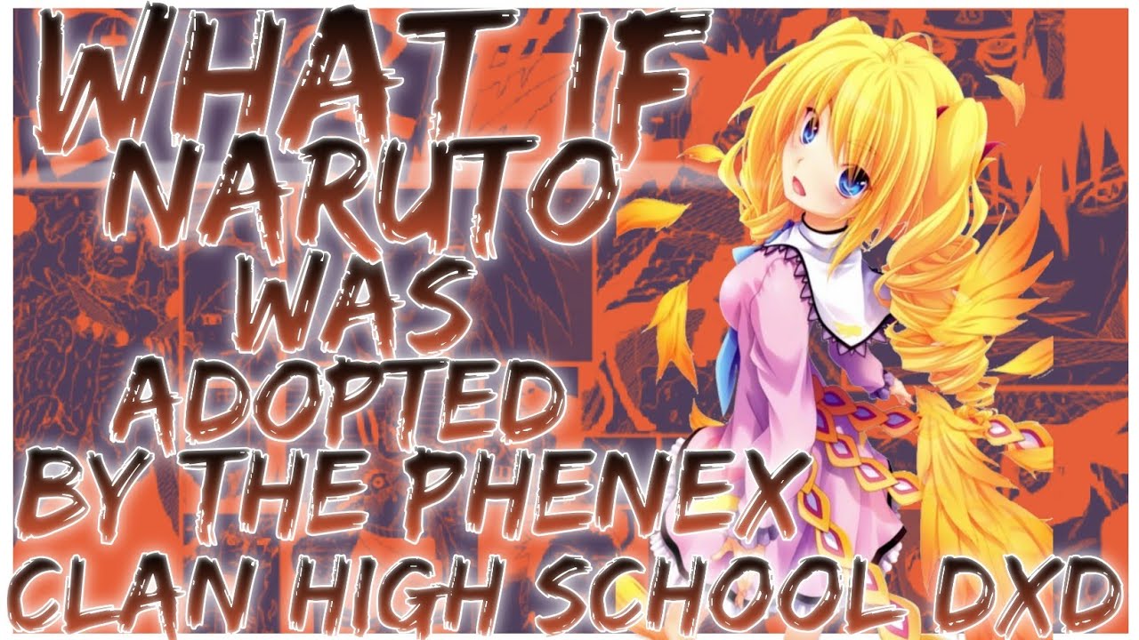 what if Naruto was adopted by the Phenex Clan high school dxd