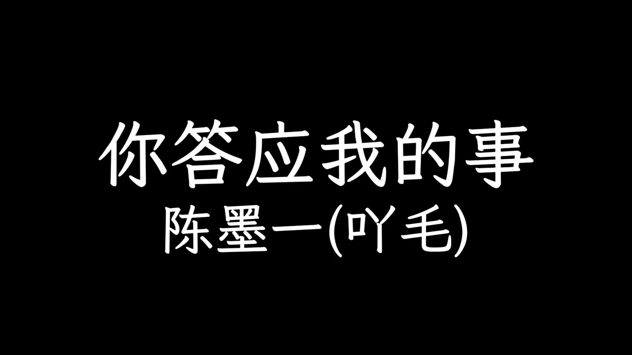 《你答应我的事》(件件没着落) - 陈墨一(吖毛)