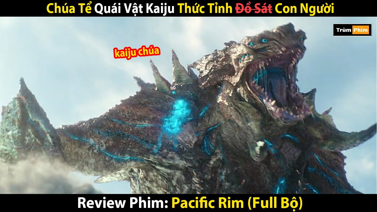 Review Phim: Ngày Tàn Của Trái Đất Đế, Chúa Tể Quái Vật Kaiju Thức Tỉnh | Pacific Rim (Full)