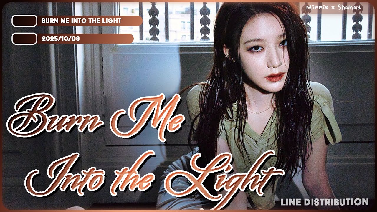 Minnie & Shuhua - 'Burn Me Into the Light' - Line Distribution