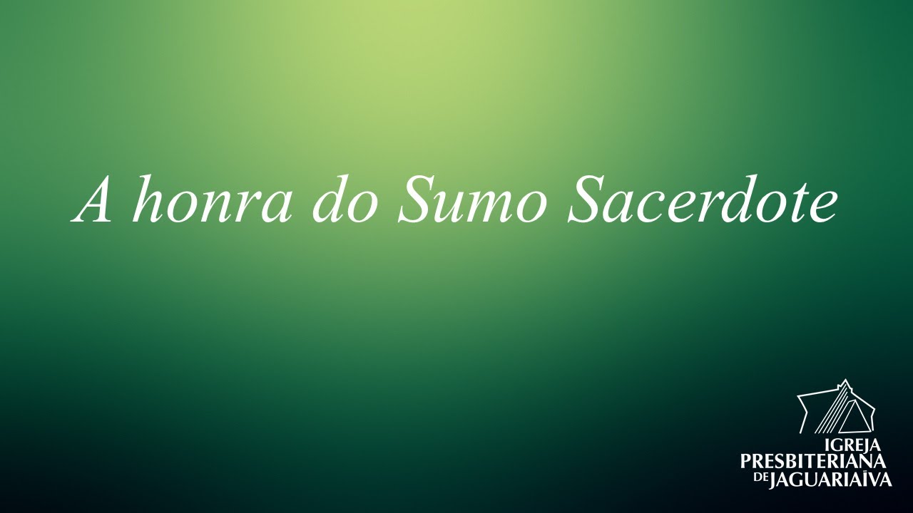 A honra do Sumo Sacerdote - Hebreus 5:4-5