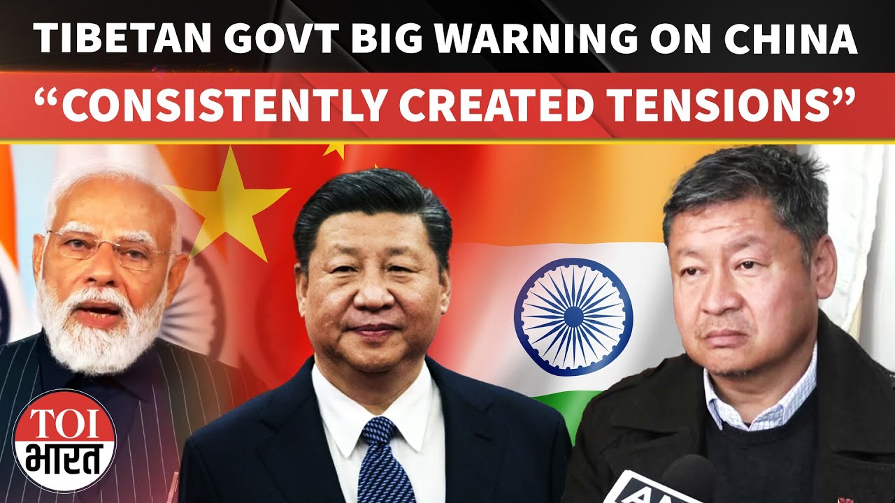 &ldquo;Has Consistently Created Tensions&rdquo; Tibetan Govt Warns India On China&rsquo;S Psyche