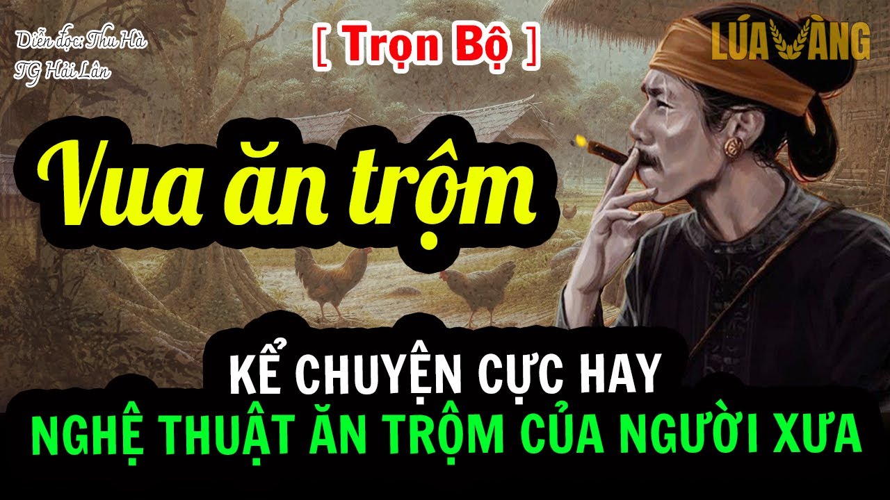 Chuyện Kể Cực Hay Về Nghệ Thuật Ăn Trộm Thời Xưa – Vua Ăn Trộm (Trọn Bộ) Thu Hà Lúa Vàng