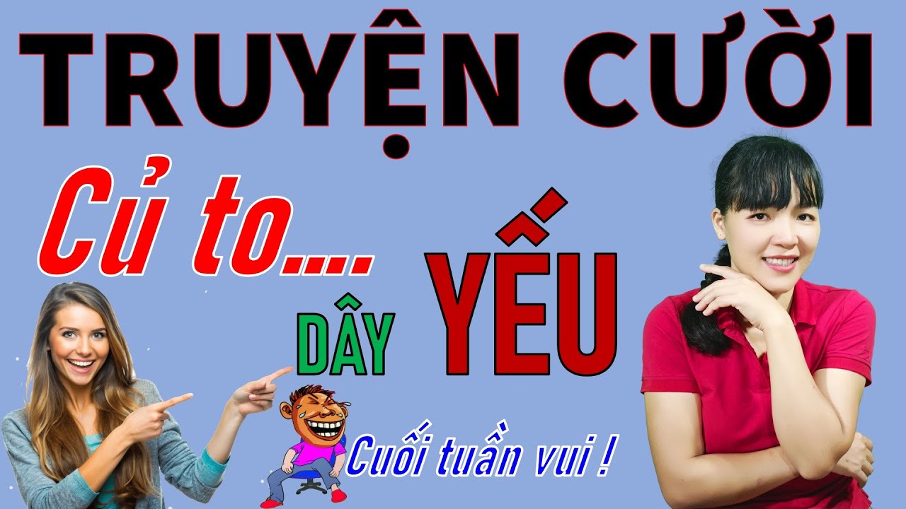 Đọc Truyện Cười hài Tiếu Lâm thực tế hiện nay CỦ TO DÂY YẾU. Be Hung TV