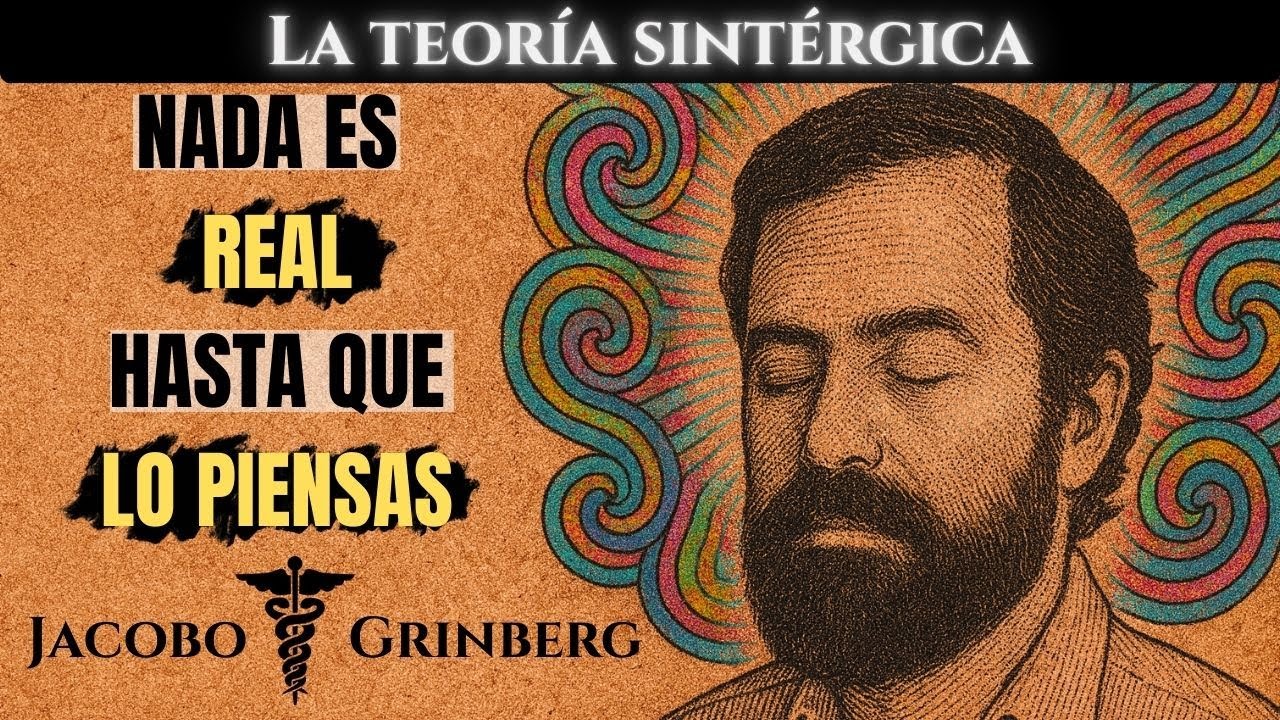Jacobo Grinberg y la Teoría Sintérgica Cómo tu Mente Crea la Realidad que Vives Conciencia y mente