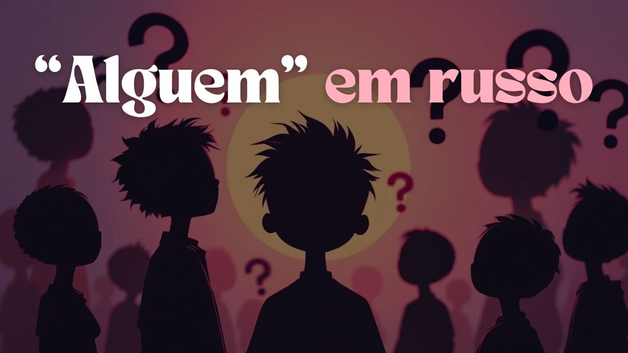 Como dizer ALGUEM em russo. Diferença entre -ТО / КОЕ- / -НИБУДЬ. Nível A2