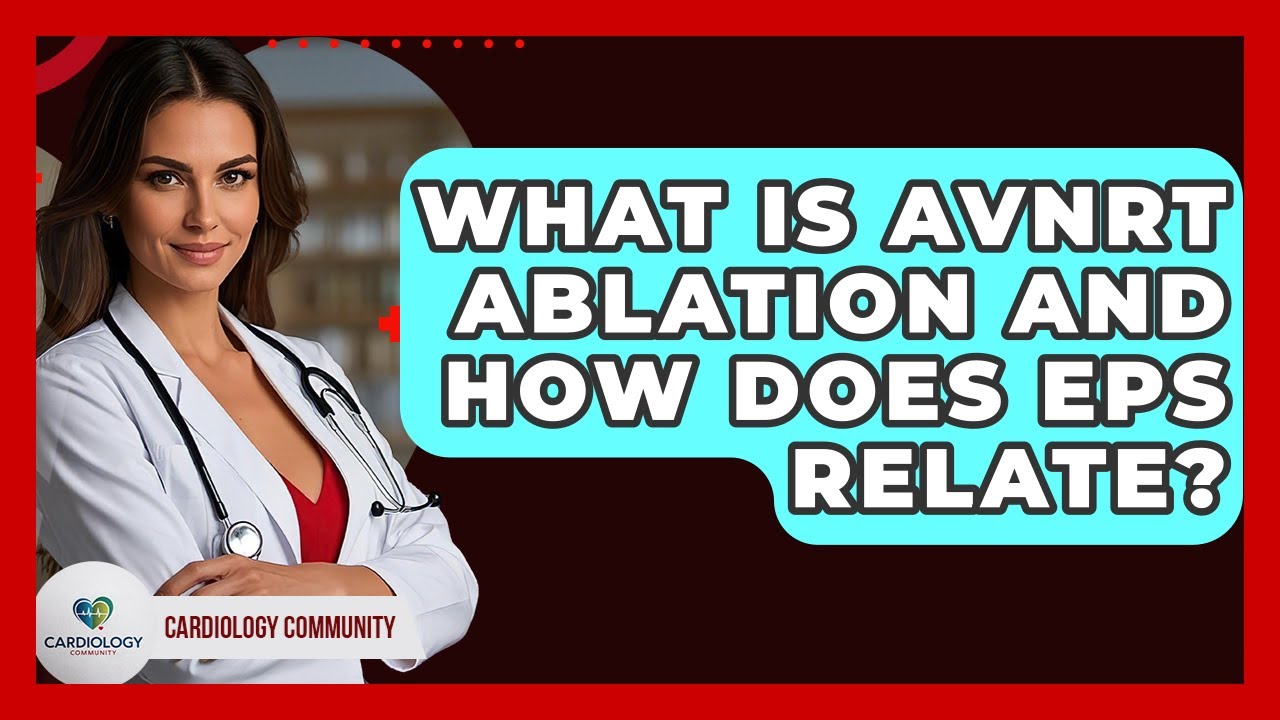What Is AVNRT Ablation And How Does EPS Relate? - Cardiology Community