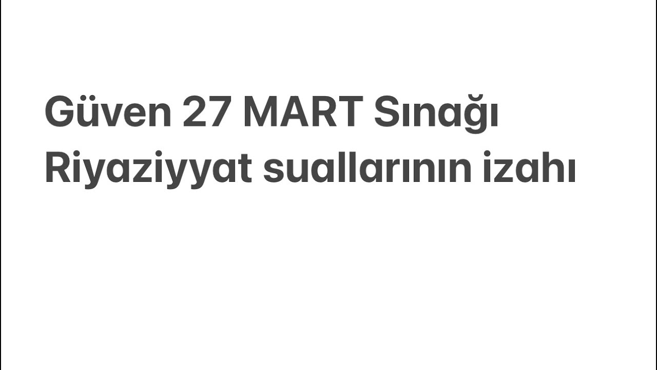 Güven 27 Mart 2022 ci il sınaq 8 . Riyaziyyat suallarının izahı(27.02.2022)