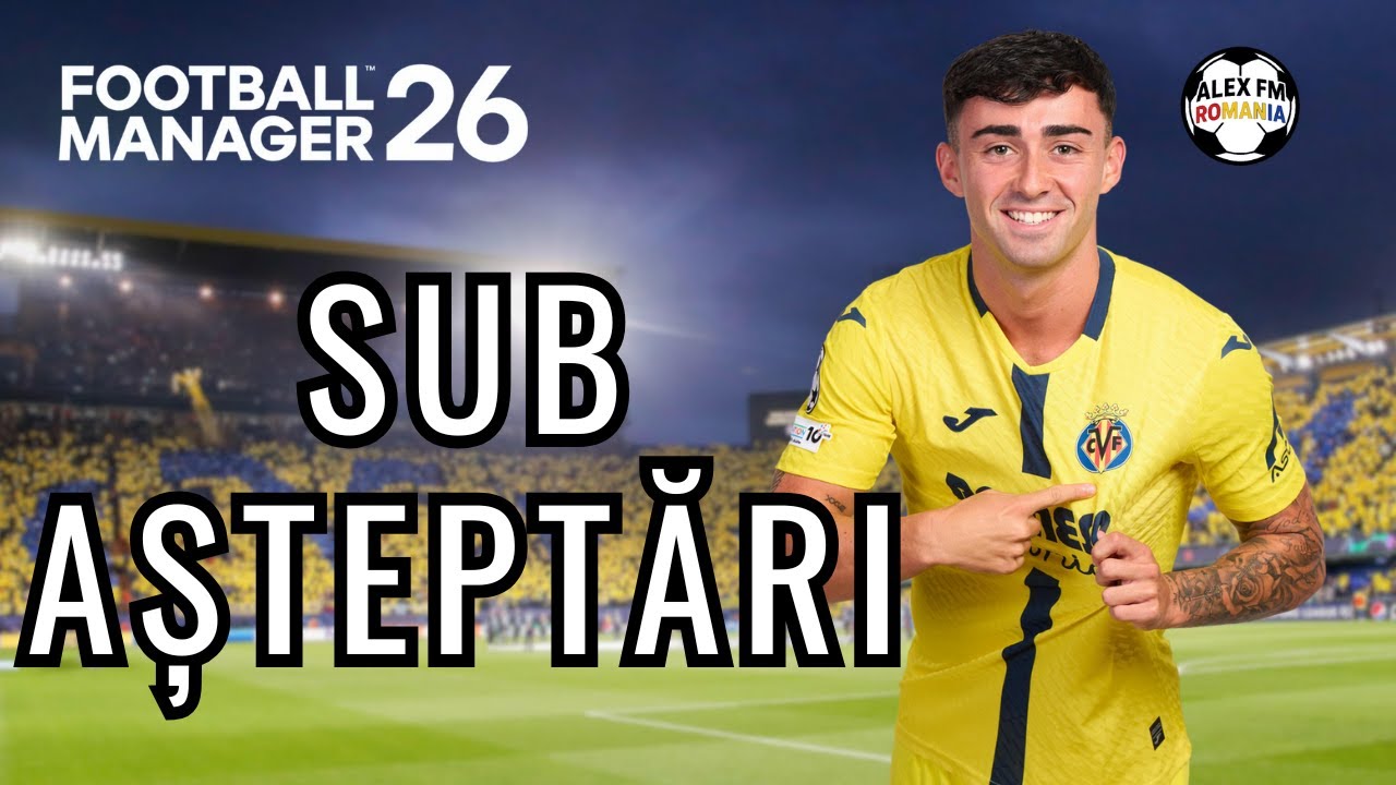 Provocarea Underdogs FM26 | Villareal - Sub așteptări dar cu un trofeu